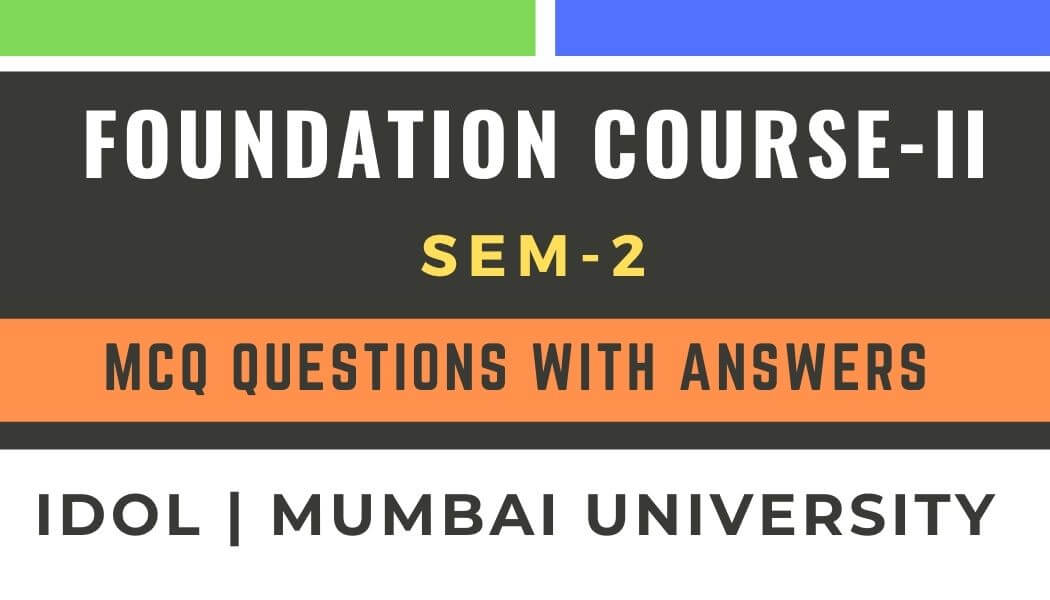 FYBCOM Foundation Course MCQ with Answers:FYBCOM Sem 2 Mumbai University